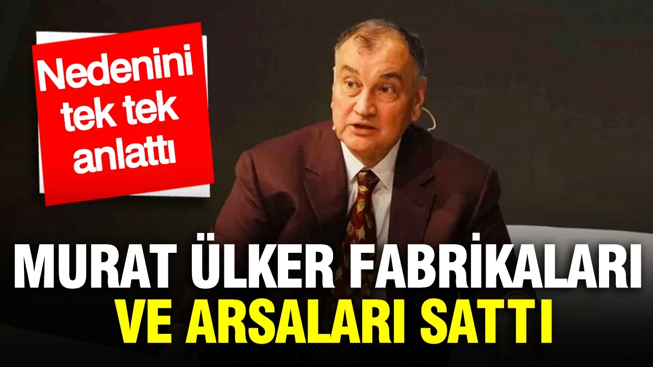 Murat Ülker fabrikaları ve arsaları neden sattığını açıkladı