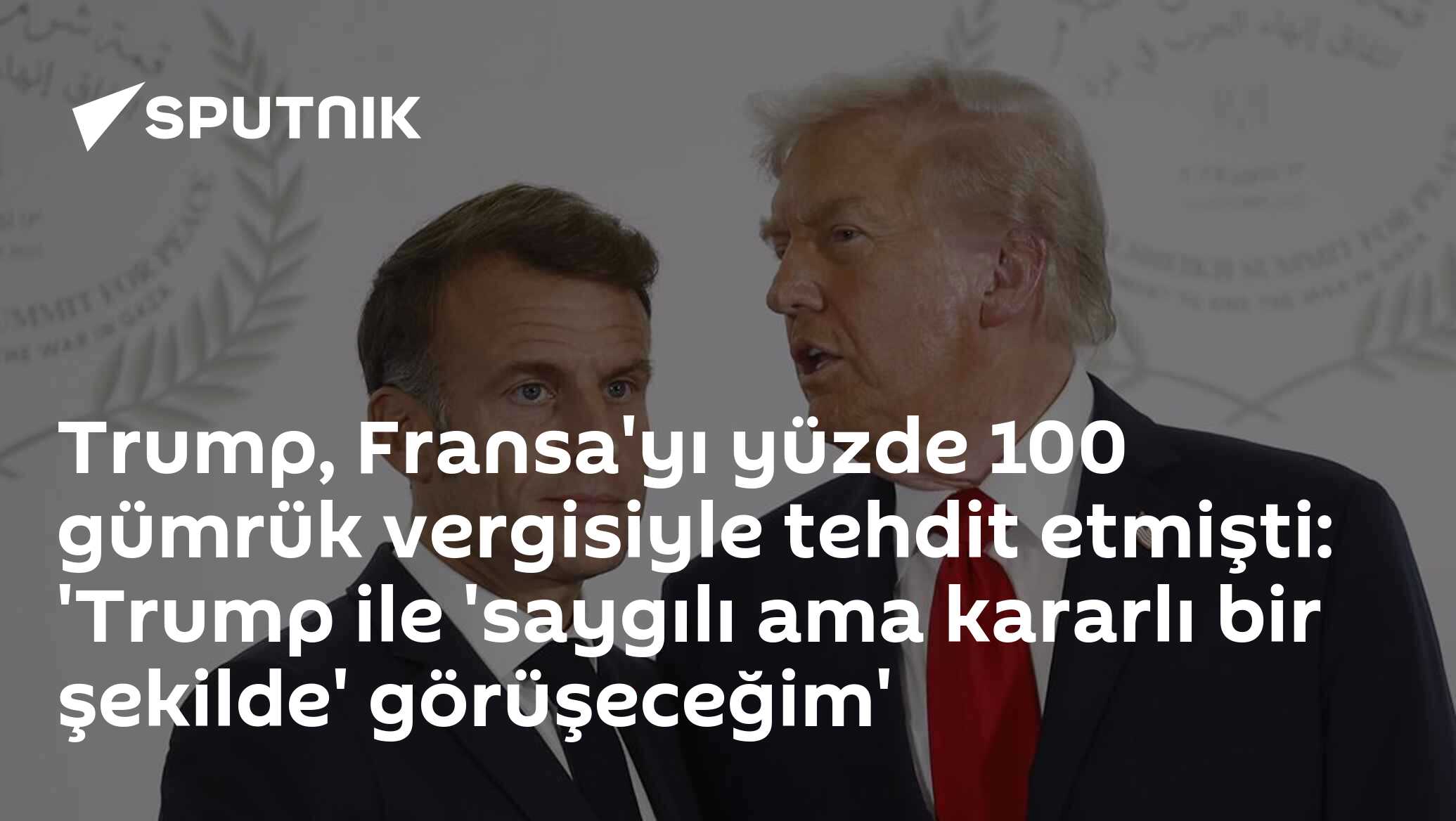 Trump, Fransa'yı yüzde 100 gümrük vergisiyle tehdit etmişti: 'Trump ile 'saygılı ama kararlı bir şekilde' görüşeceğim'