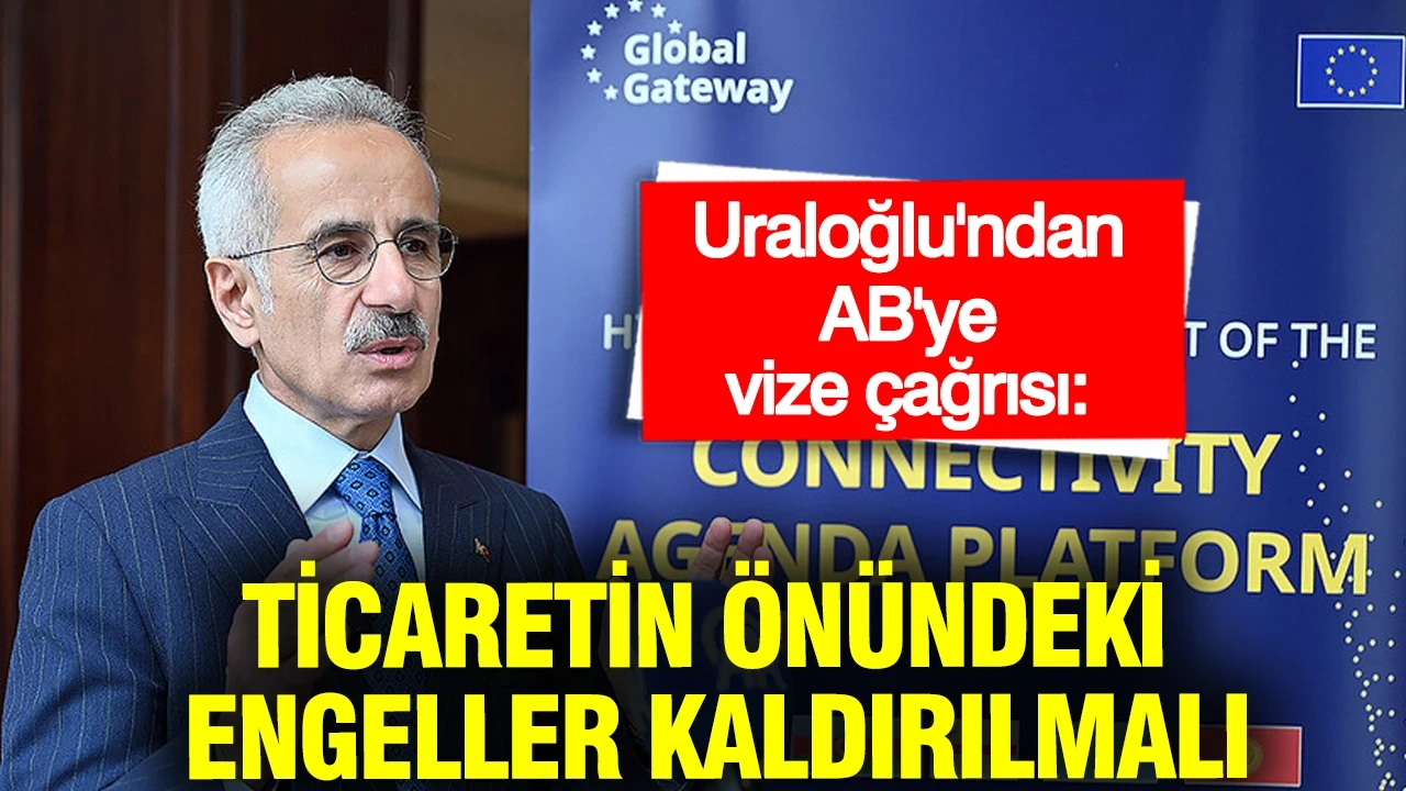Bakan Uraloğlu'ndan AB'ye vize çağrısı: Ticaretin önündeki engeller kaldırılmalı