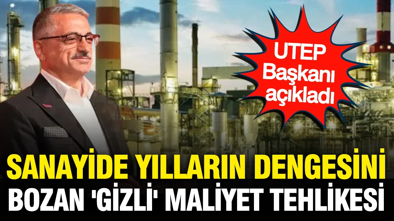 Sanayide yılların dengesini bozan 'gizli' maliyet tehlikesi: UTEP Başkanı açıkladı