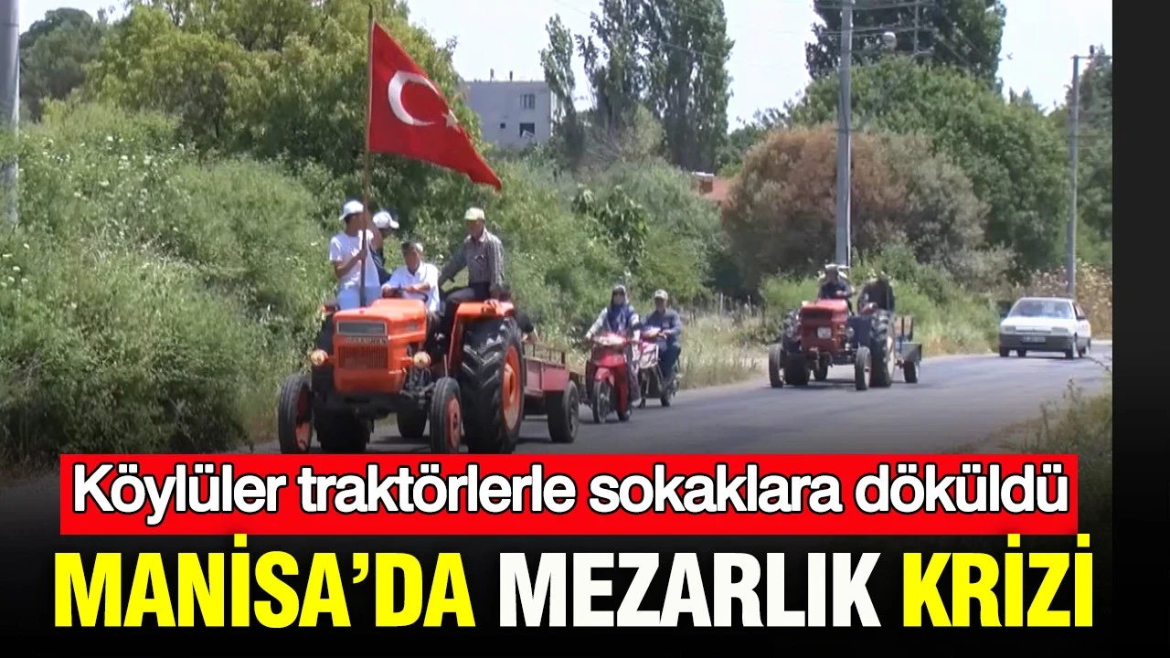 Manisa’da mezarlık krizi patladı: Köylüler traktörlerle sokaklara döküldü