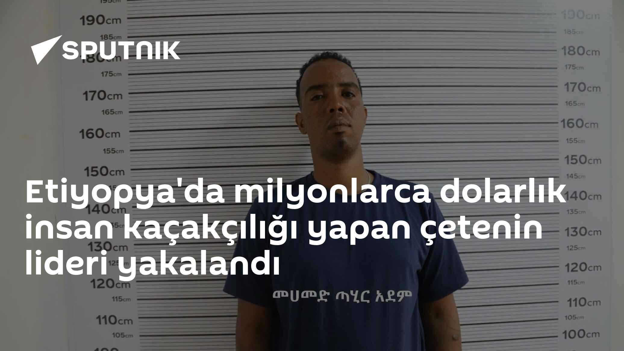 Etiyopya'da milyonlarca dolarlık insan kaçakçılığı yapan çetenin lideri yakalandı