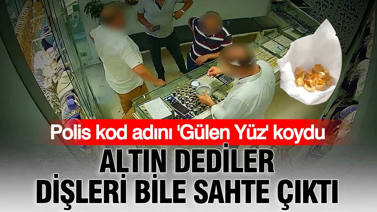Polis kod adını 'Gülen Yüz' koydu: Altın dediler dişleri bile sahte çıktı