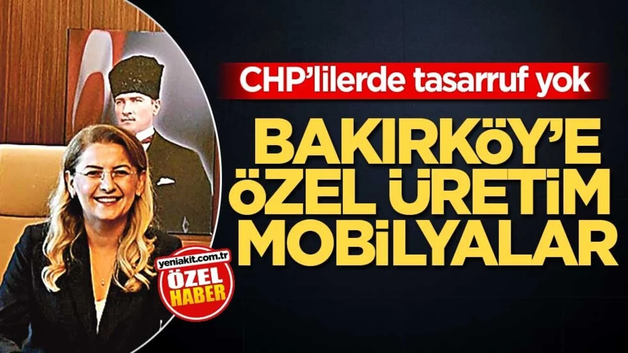 CHP’lilerde tasarruf yok! Bakırköy’e özel üretim mobilyalar