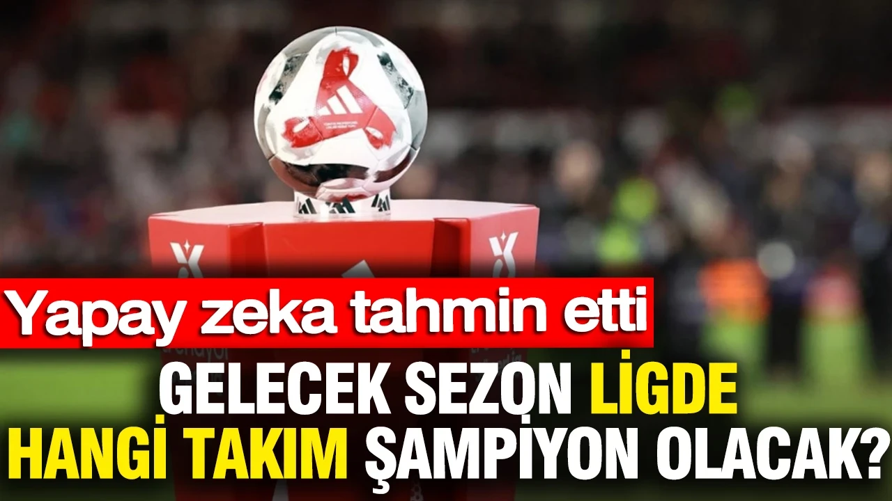 Yapay zeka Süper Lig'de hangi takımın şampiyon olacağını açıkladı: Galatasaray mı? Fenerbahçe mi?