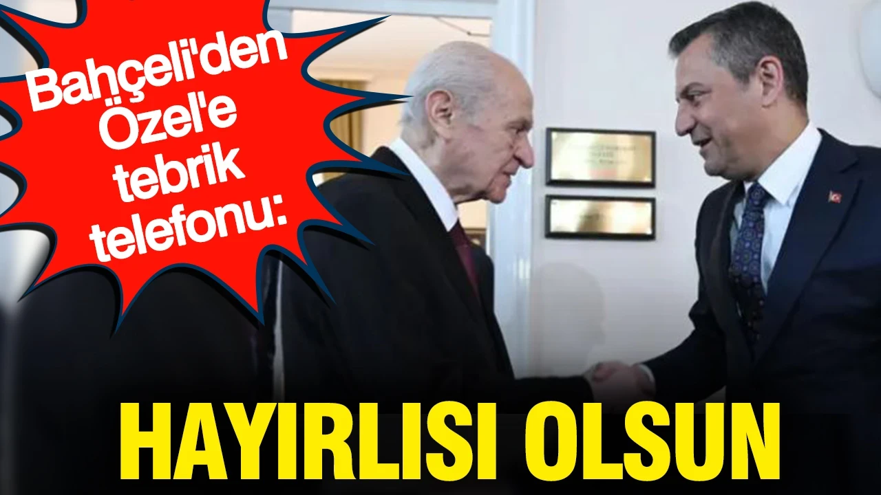 Bahçeli'den Özel'e tebrik telefonu: Hayırlısı olsun