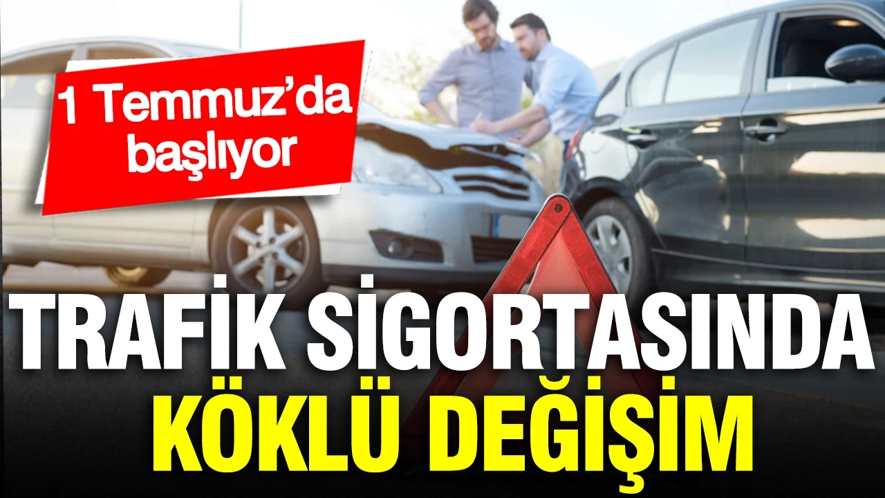 Zorunlu trafik sigortasında köklü değişim: 1 Temmuz’da başlıyor