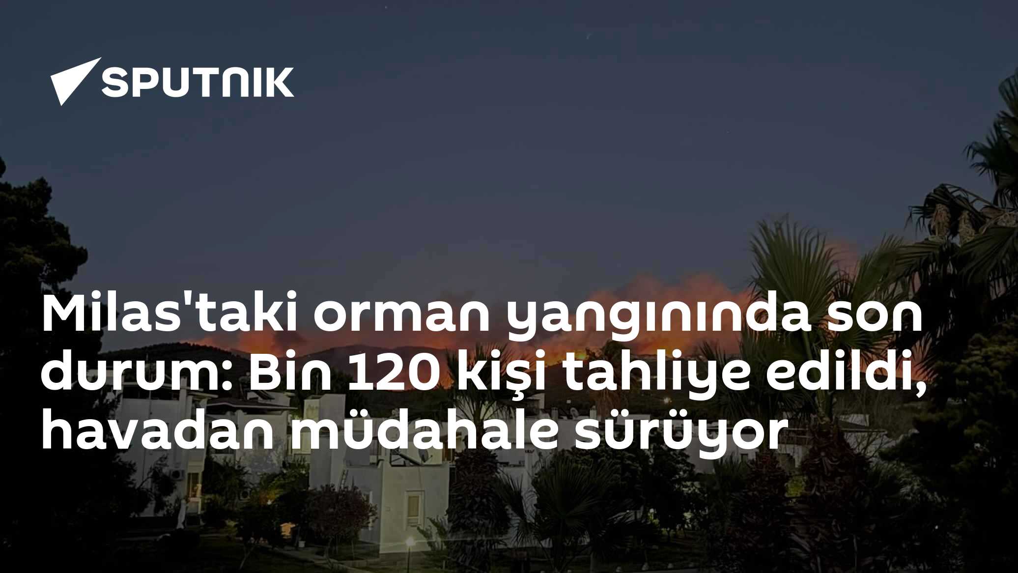 Milas'taki orman yangınında son durum: Bin 120 kişi tahliye edildi, havadan müdahale sürüyor