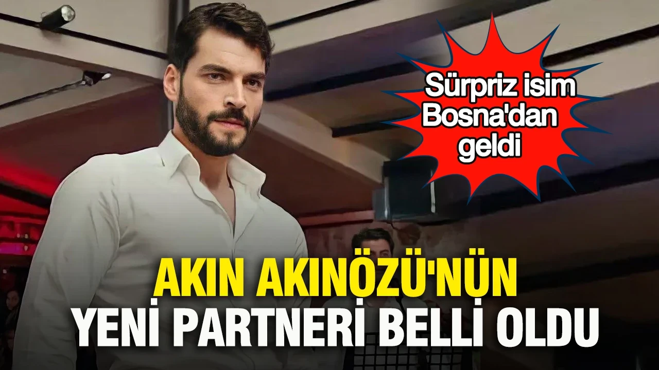 Akın Akınözü'nün yeni partneri belli oldu: Sürpriz isim Bosna'dan geldi