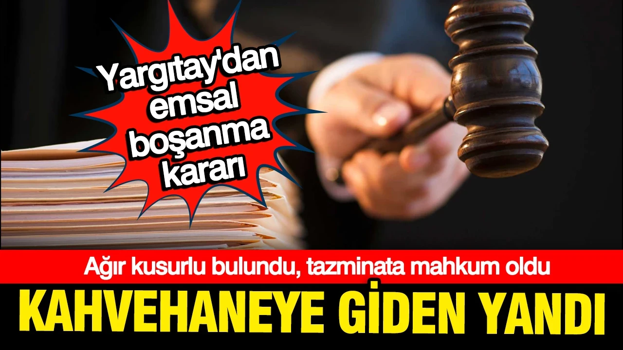 Yargıtay'dan emsal boşanma kararı: Kahvehaneye giden yandı