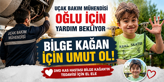 Uçak Bakım Mühendisi Oğlu İçin Yardım Bekliyor; "BİLGE KAĞAN İÇİN UMUT OL!"