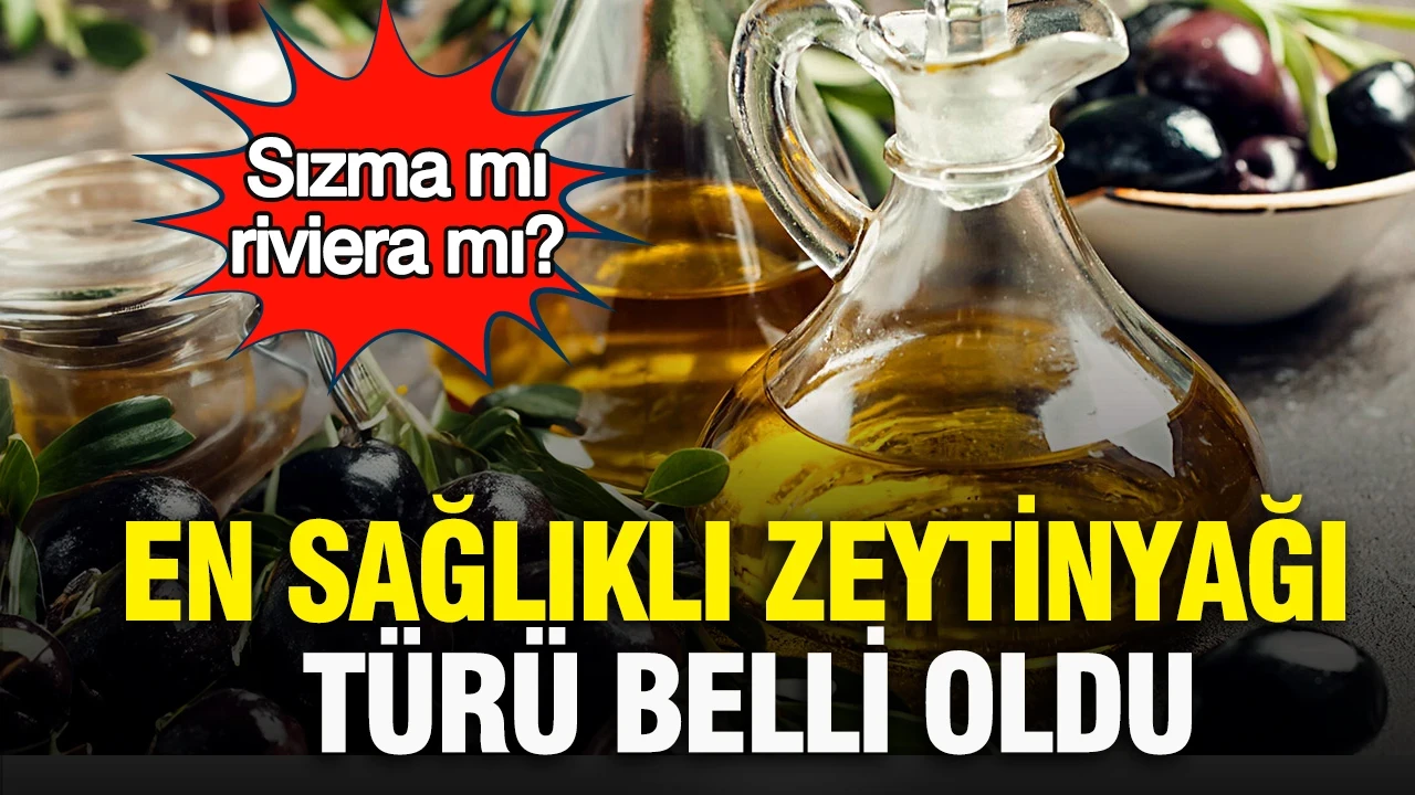 Sızma mı, riviera mı? En sağlıklı zeytinyağı türü belli oldu