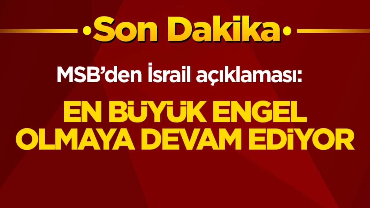 MSB’den İsrail açıklaması: En büyük engel olmaya devam ediyor