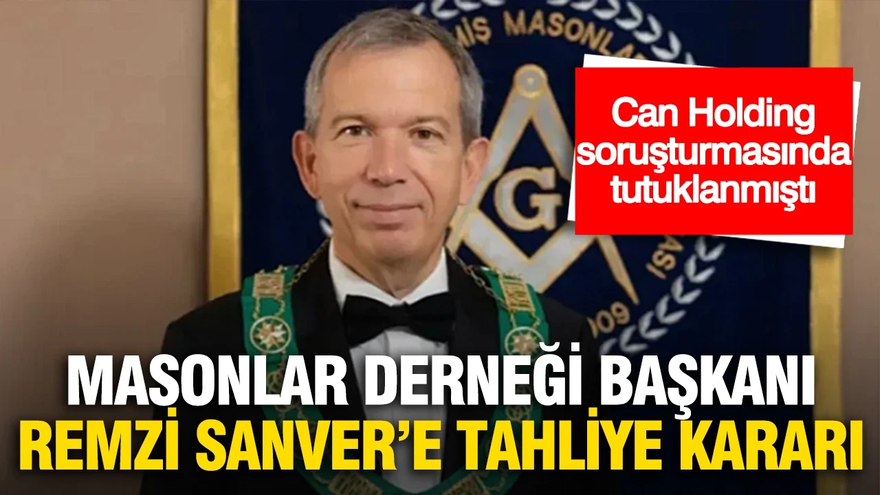 Can Holding soruşturmasında tutuklanmıştı: Masonlar Derneği Başkanı Remzi Sanver'e tahliye kararı