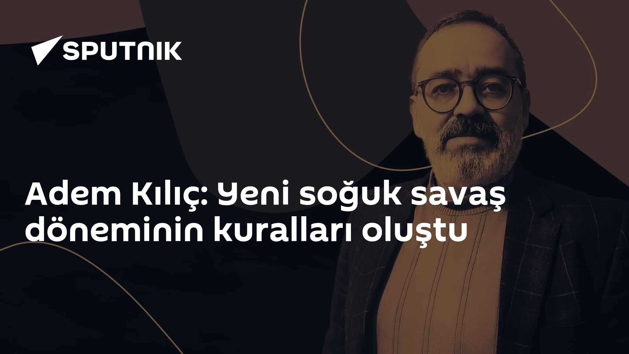 Adem Kılıç: Yeni soğuk savaş döneminin kuralları oluştu