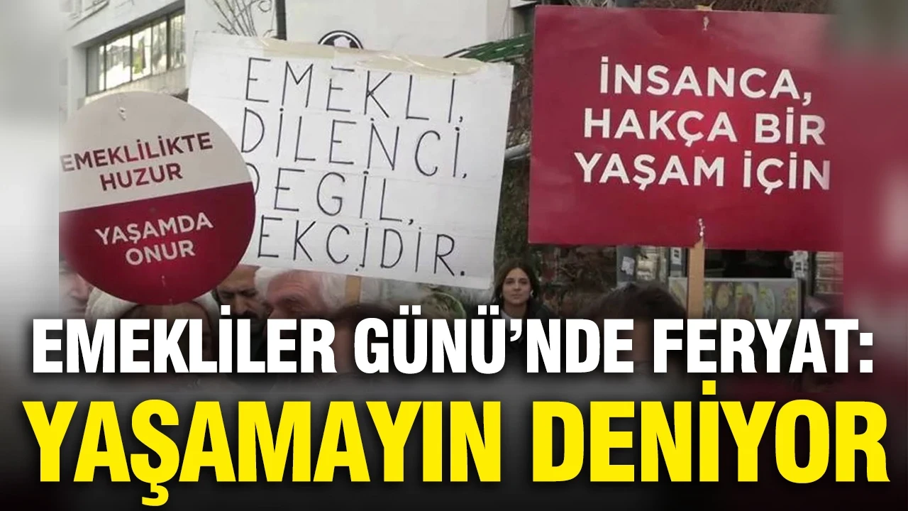 Emekliler gününde feryat: Yaşamayın deniyor