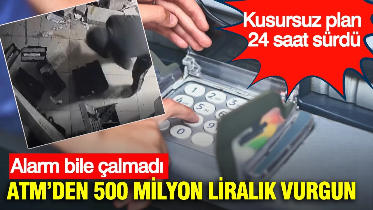 ATM’den 500 milyon liralık vurgun: Alarm bile çalmadı: Kusursuz plan 24 saat sürdü