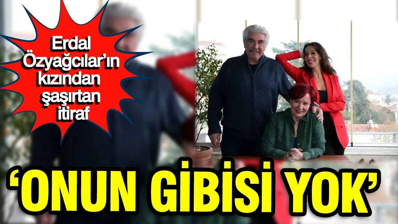 Erdal Özyağcılar’ın kızından çok konuşulacak sözler: “Onun gibisi yok”