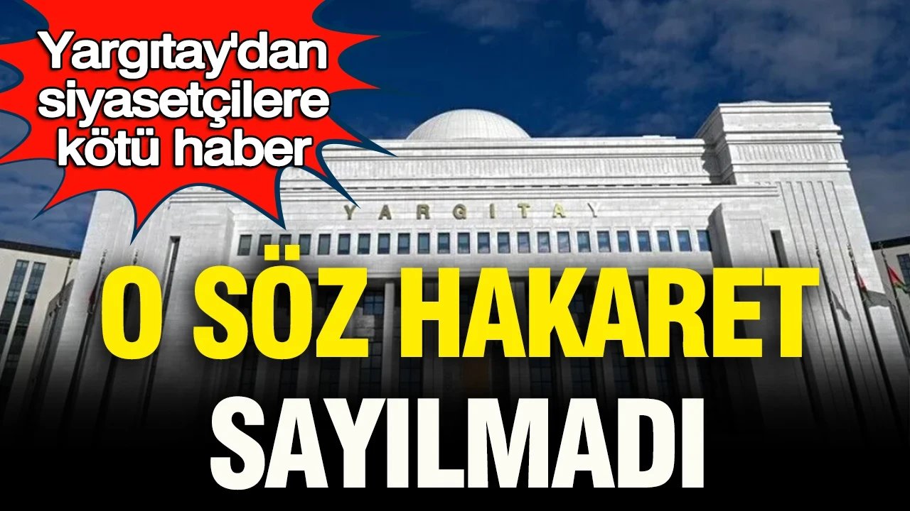 Yargıtay'dan siyasetçilere kötü haber: Emsal kararda o söz hakaret sayılmadı