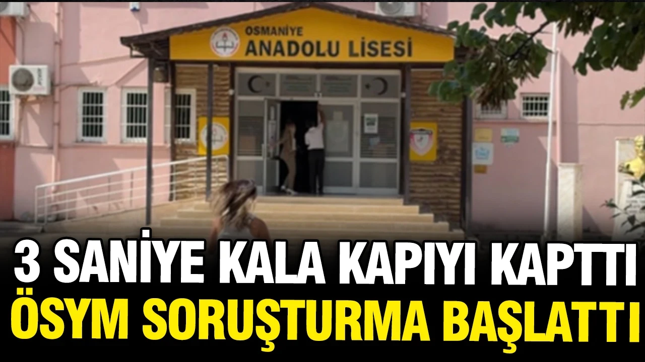 3 saniyeyle sınava giremedi, soruşturma başlatıldı
