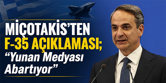 MİÇOTAKİS'TEN F-35 AÇIKLAMASI; "Yunan Medyası Abartıyor"