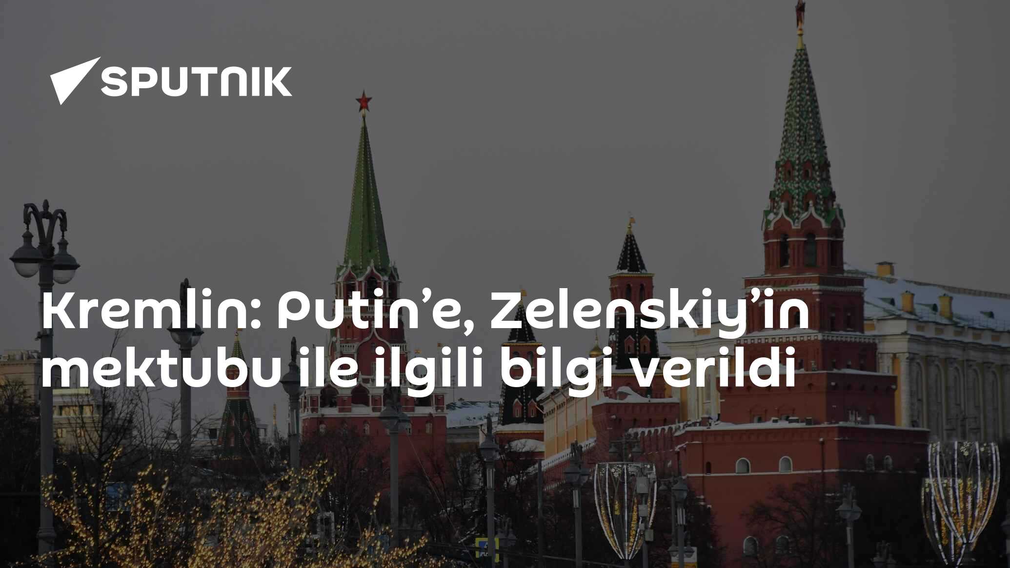 Kremlin: Putin’e, Zelenskiy’in mektubu ile ilgili bilgi verildi