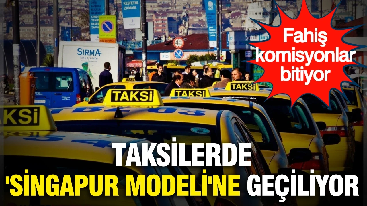 Taksilerde 'Singapur modeli'ne geçiliyor: Fahiş komisyonlar bitiyor