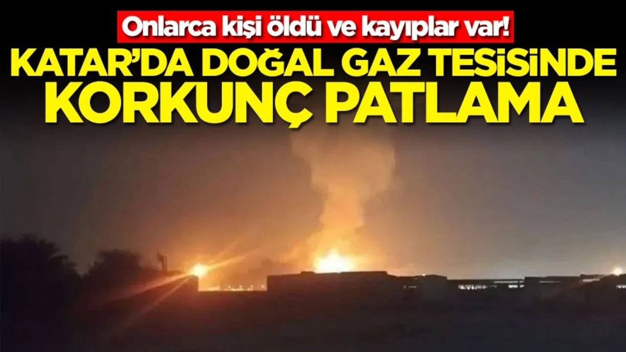 Katar’da doğal gaz tesisinde korkutan patlama! Onlarca kişi öldü ve kayıplar var