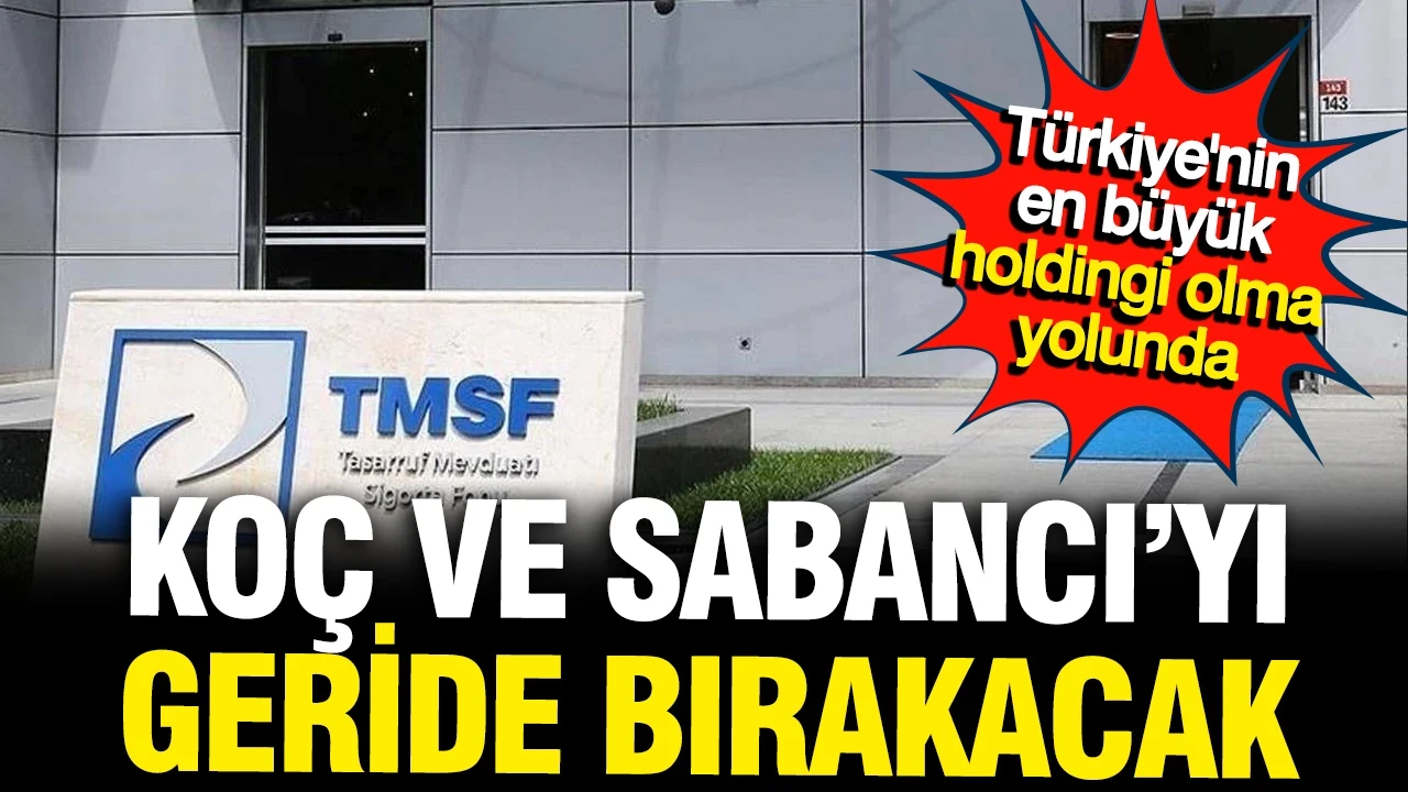 TMSF, Koç ve Sabancı'yı sollayıp Türkiye'nin en büyük holdingi olma yolunda