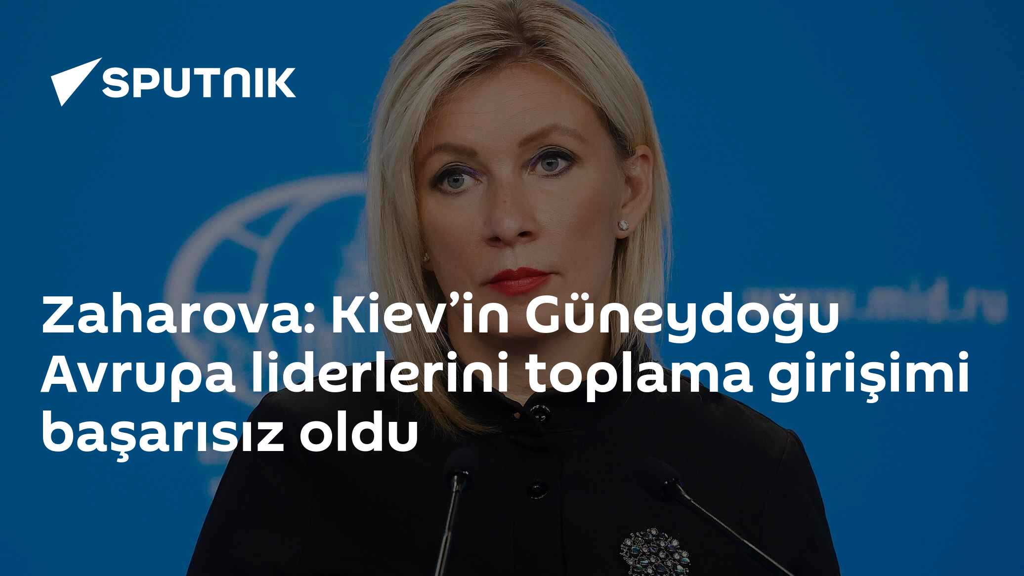 Zaharova: Kiev’in Güneydoğu Avrupa liderlerini toplama girişimi başarısız oldu