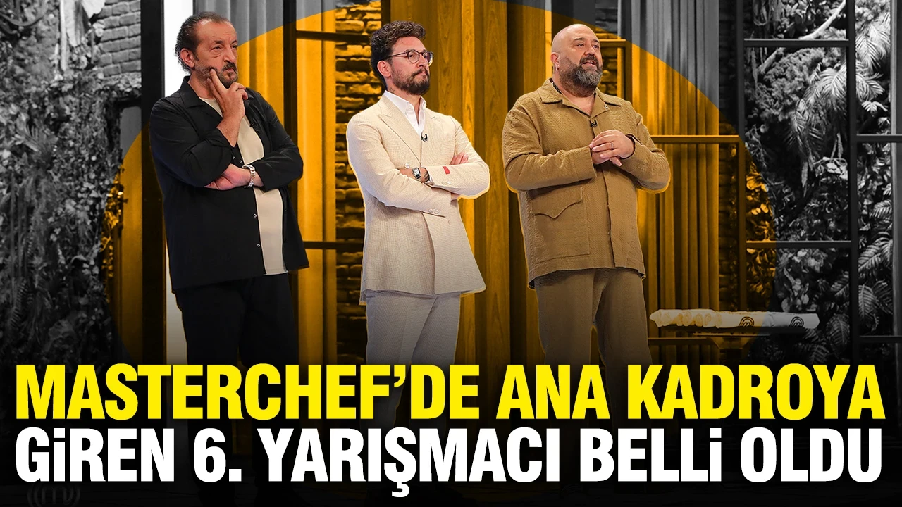 MasterChef'de ana kadroya 6. giren yarışmacı kim oldu? MasterChef'te ana kadro yarışmacıları...