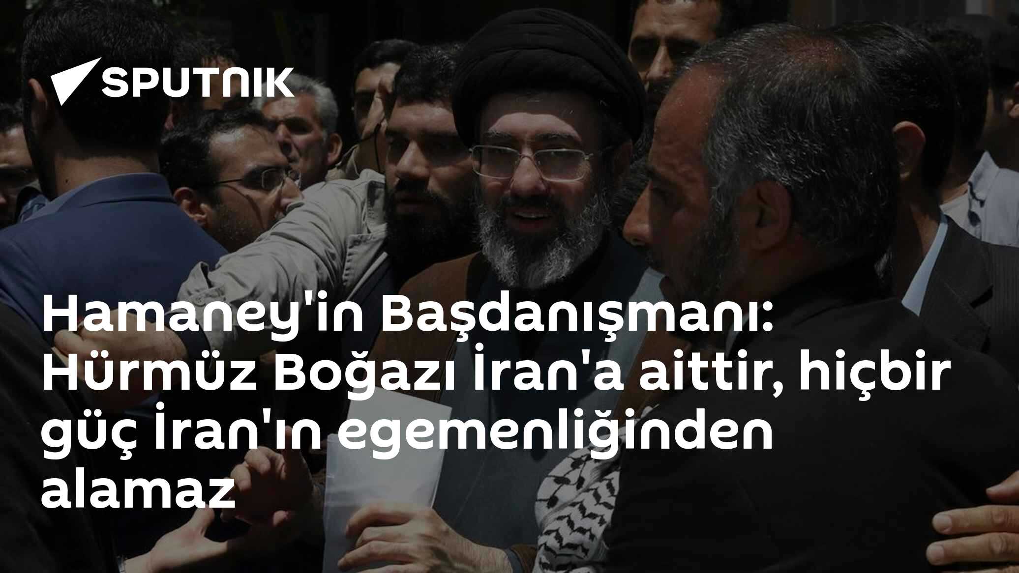 Hamaney'in Başdanışmanı: Hürmüz Boğazı İran'a aittir, hiçbir güç İran'ın egemenliğinden alamaz