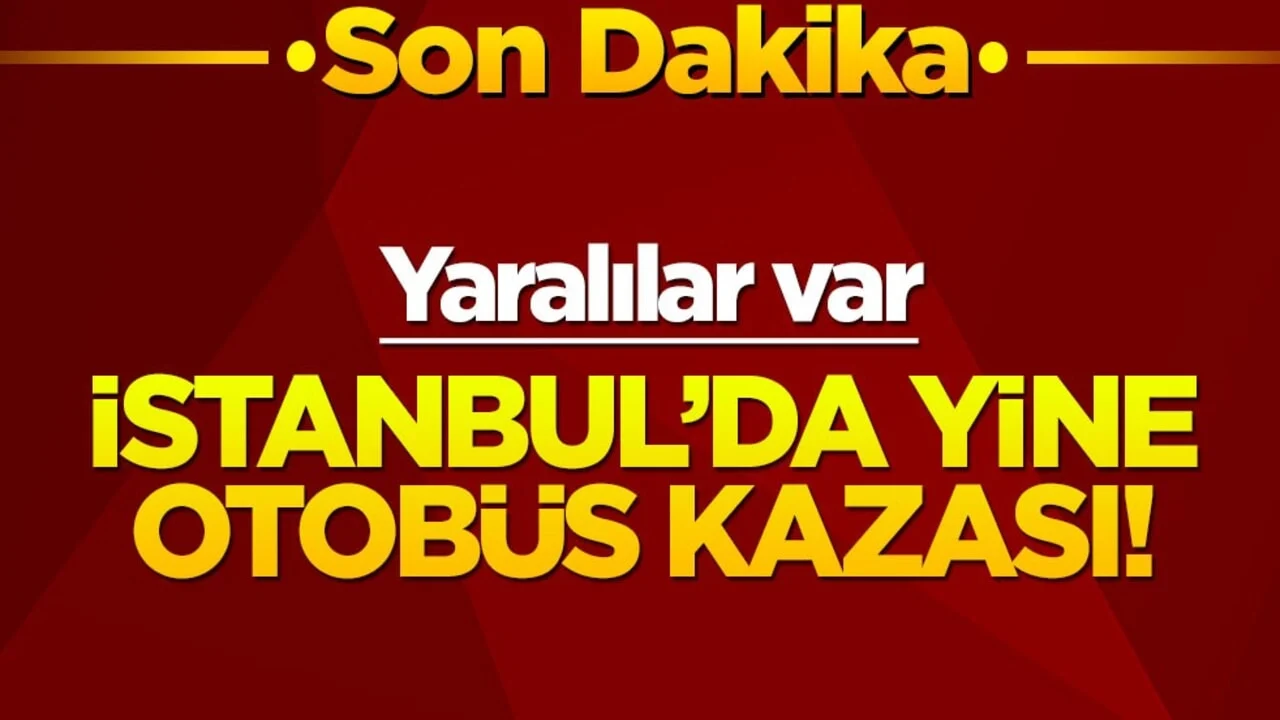 İstanbul'da yine otobüs kazası! Yaralılar var