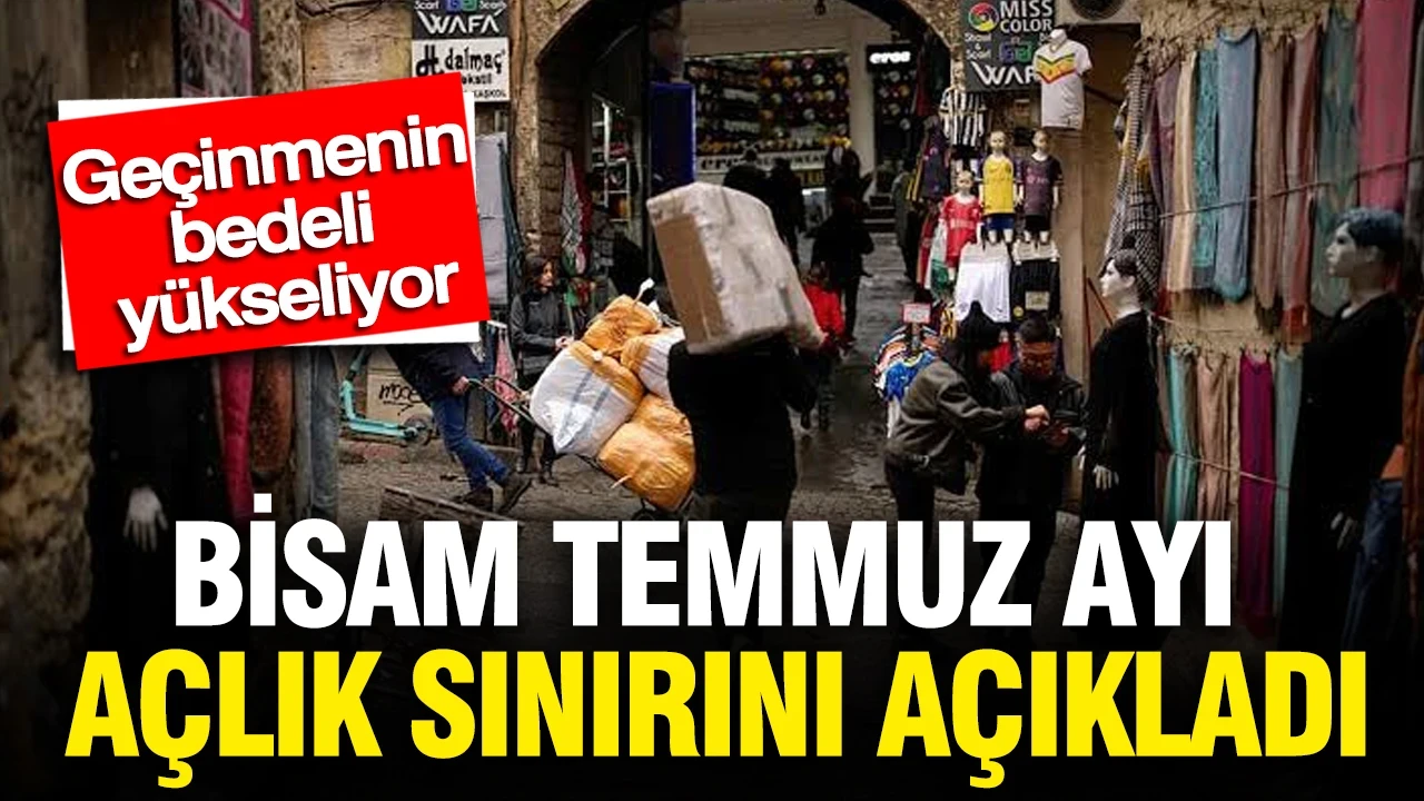 BİSAM temmuz ayı açlık sınırı açıkladı: Geçinmenin bedeli yükseliyor