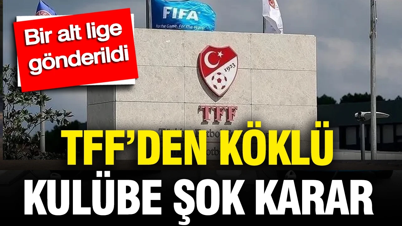 TFF’den köklü kulübe şok karar: Bir alt lige gönderildi