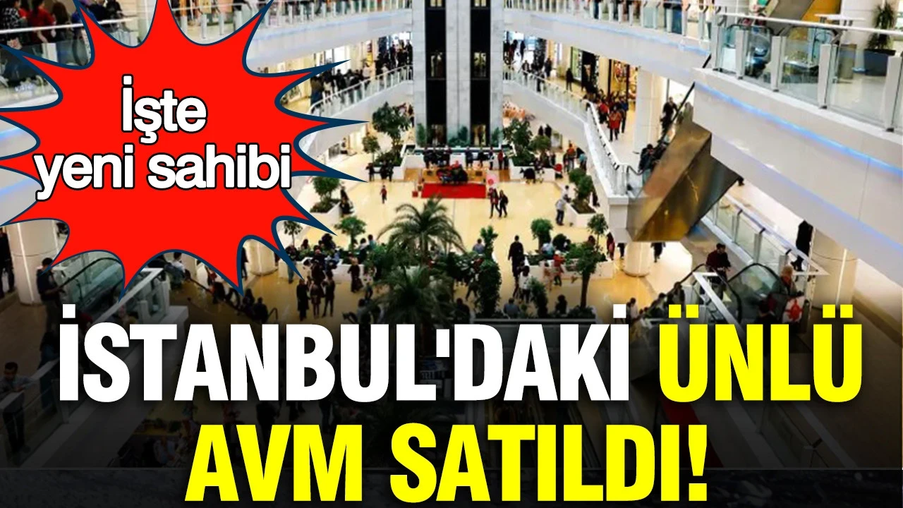 İstanbul'daki ünlü AVM'nin tamamı satıldı: Yeni sahibi belli oldu