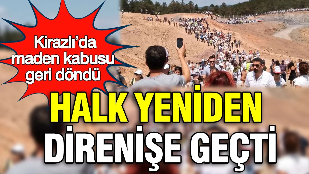Kirazlı’da maden kabusu geri döndü: Halk yeniden direnişe geçti