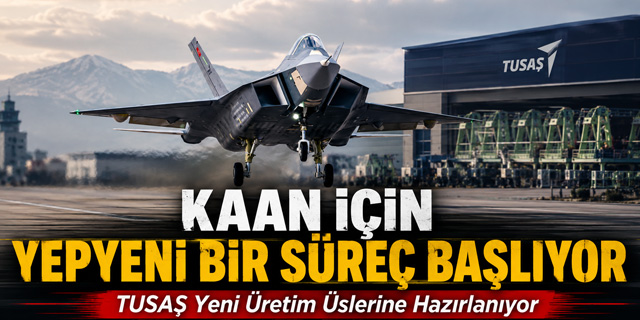 KAAN'da Seri Üretim Dönemi Başlıyor: TUSAŞ'tan Yeni Üretim Hattı Hamlesi