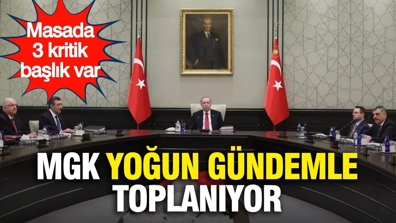 MGK bugün yoğun gündemle toplanıyor: Masada 3 kritik başlık var