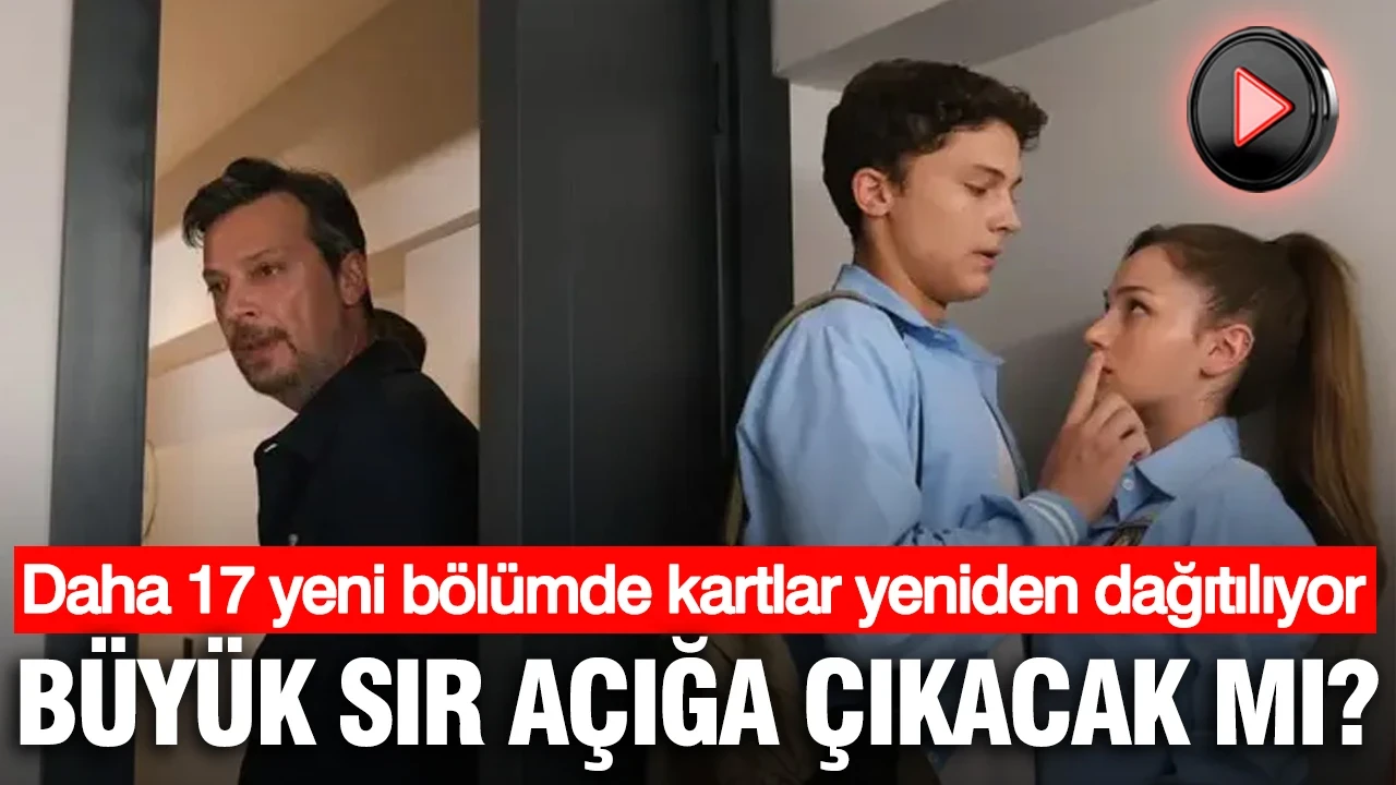 Daha 17 yeni bölümde kartlar yeniden dağıtılıyor: Büyük sır açığa çıkacak mı?