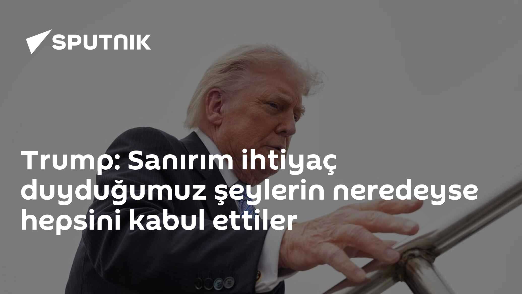 Trump: Sanırım ihtiyaç duyduğumuz şeylerin neredeyse hepsini kabul ettiler