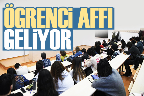 Görüşmeler yapıldı! Öğrenci affı geliyor