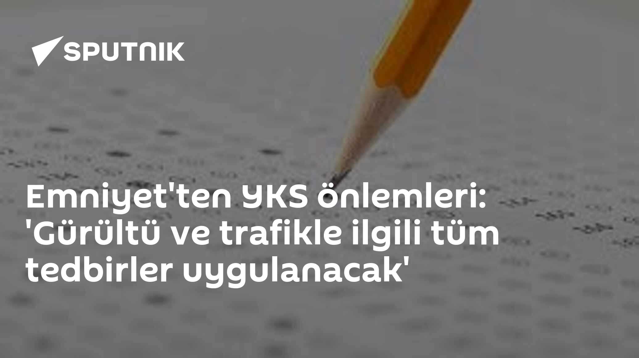 Emniyet'ten YKS önlemleri: 'Gürültü ve trafikle ilgili tüm tedbirler uygulanacak'