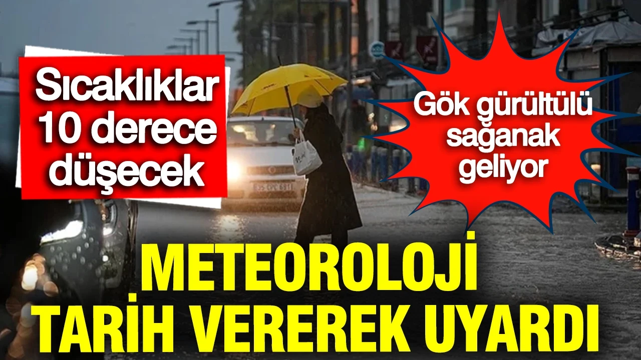 Meteoroloji tarih vererek uyardı: Sıcaklıklar 10 derece birden düşecek, sağanak yağış geliyor
