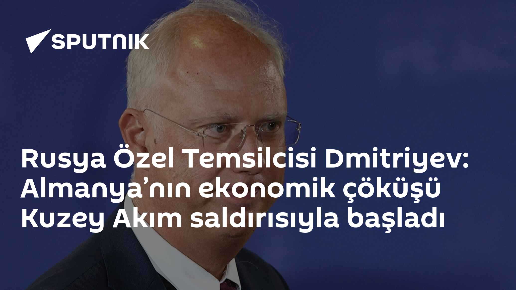 Rusya Özel Temsilcisi Dmitriyev: Almanya’nın ekonomik çöküşü Kuzey Akım saldırısıyla başladı