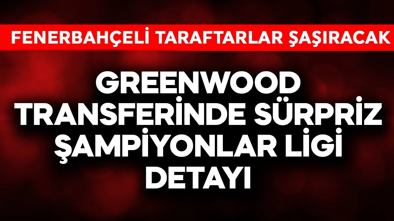 Fenerbahçe'nin Greenwood transferinde sürpriz Şampiyonlar Ligi detayı! Aziz Yıldırım faktörü devreye girmiş