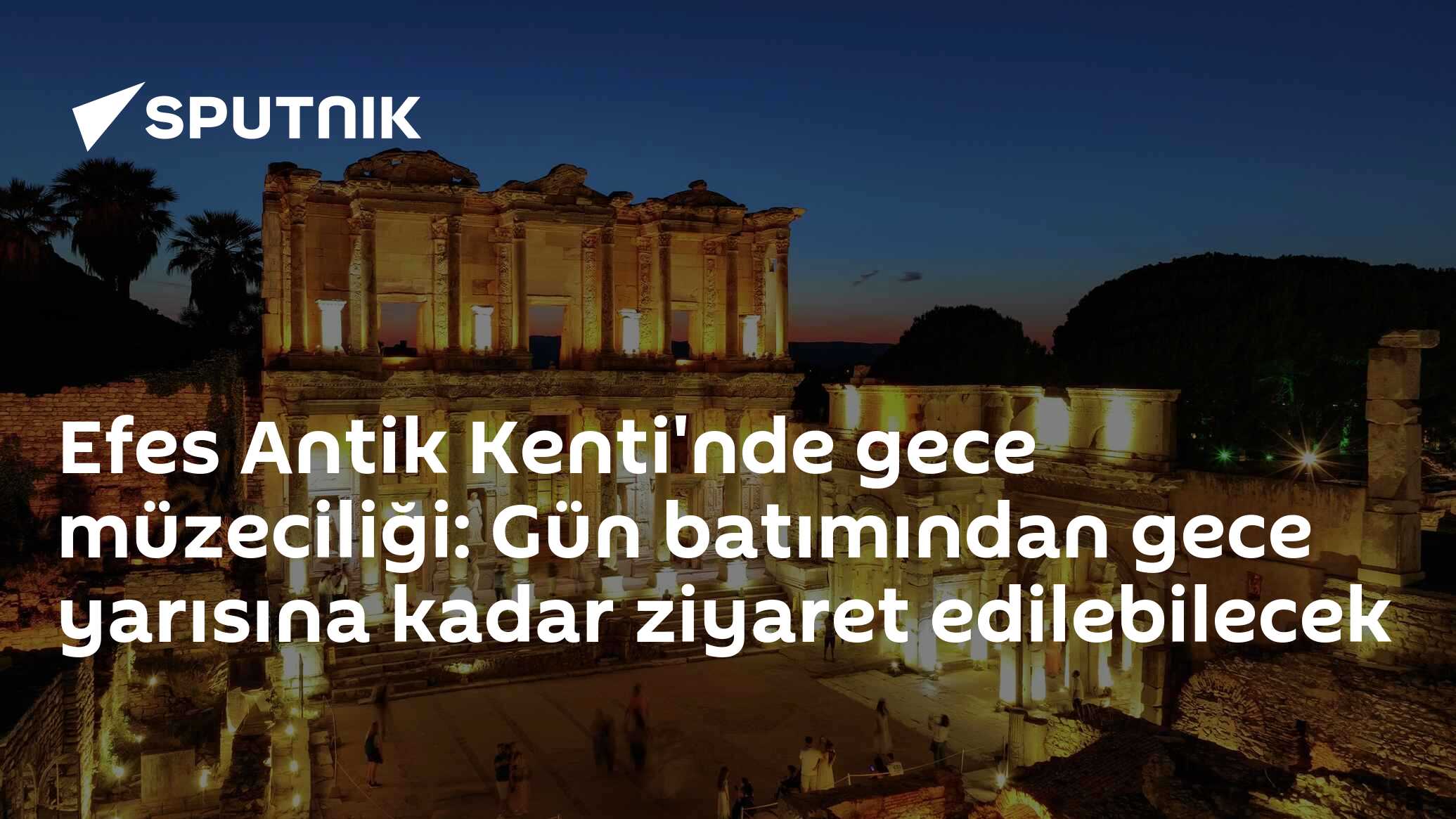 Efes Antik Kenti'nde gece müzeciliği: Gün batımından gece yarısına kadar ziyaret edilebilecek