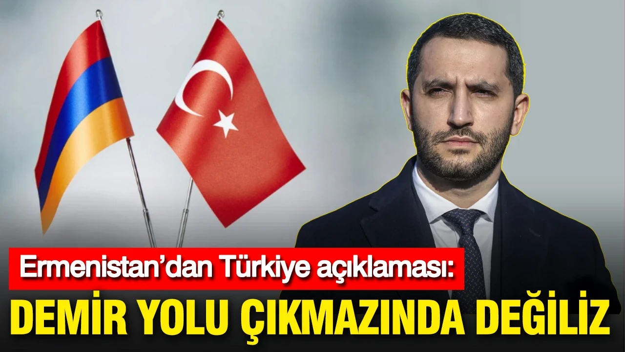 Ermenistan’dan Türkiye açıklaması: Artık demir yolu çıkmazında değiliz