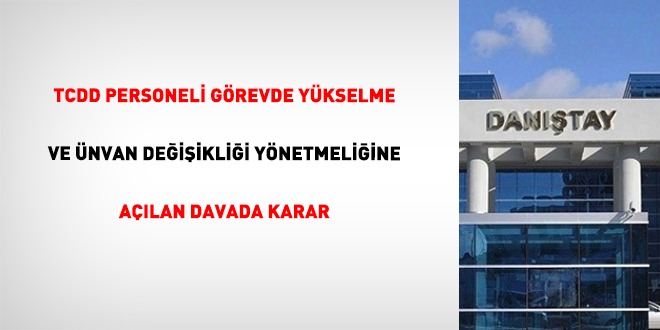 TCDD Personeli Görevde Yükselme ve Unvan Değişikliği Yönetmeliğine açılan davada karar