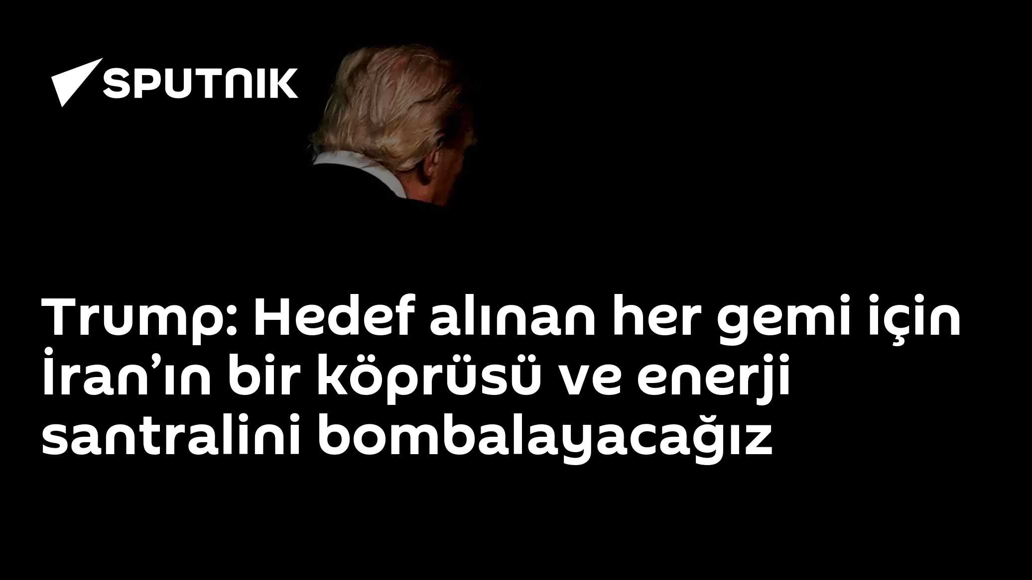 Trump: Hedef alınan her gemi için İran’ın bir köprüsü ve enerji santralini bombalayacağız